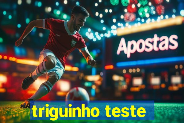 triguinho teste